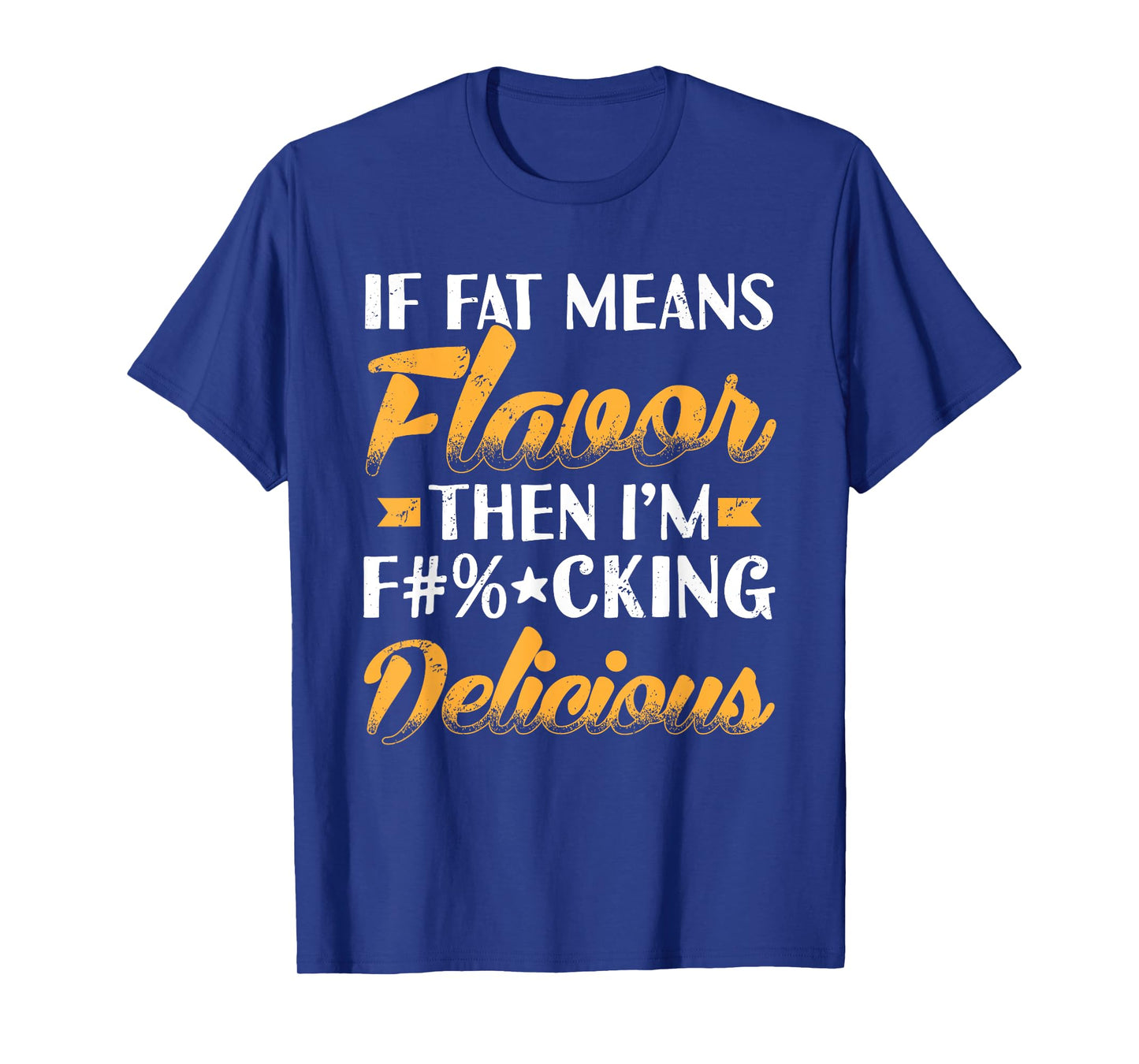 If Fat Means Flavor Then I'm Delicious Funny T-Shirt
