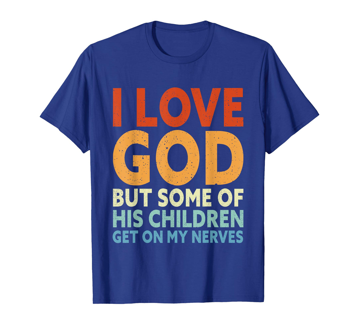 I Love God But Some Of His Children Get On My Nerves T-Shirt