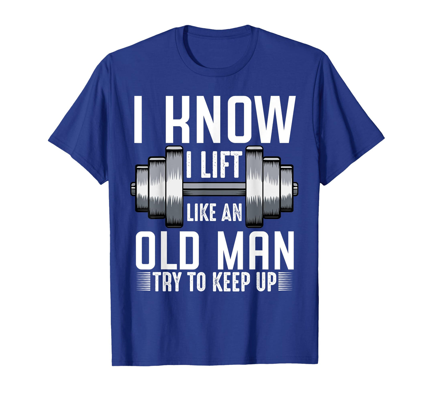 I Know I Lift Like An Old Man Funny Fitness Saying Sport T-Shirt