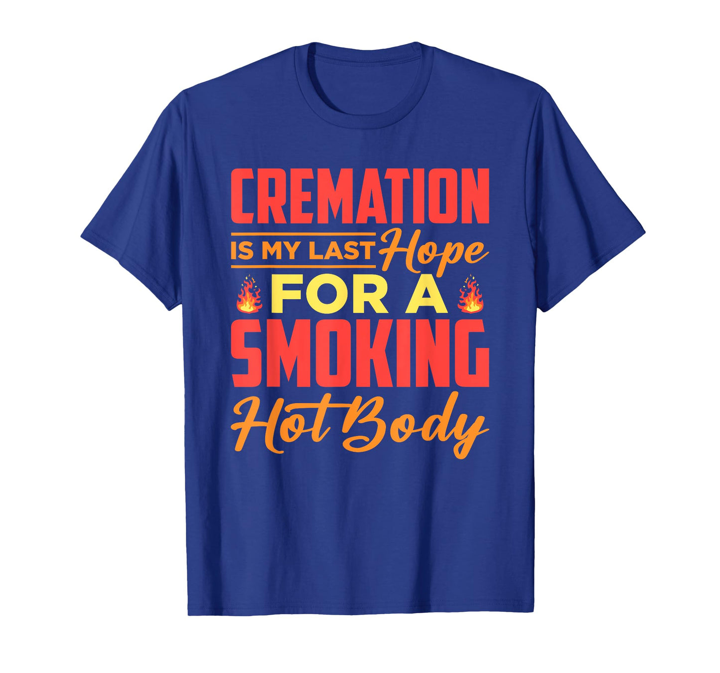Cremation Is My Last Hope For A Smoking Hot Body T-Shirt