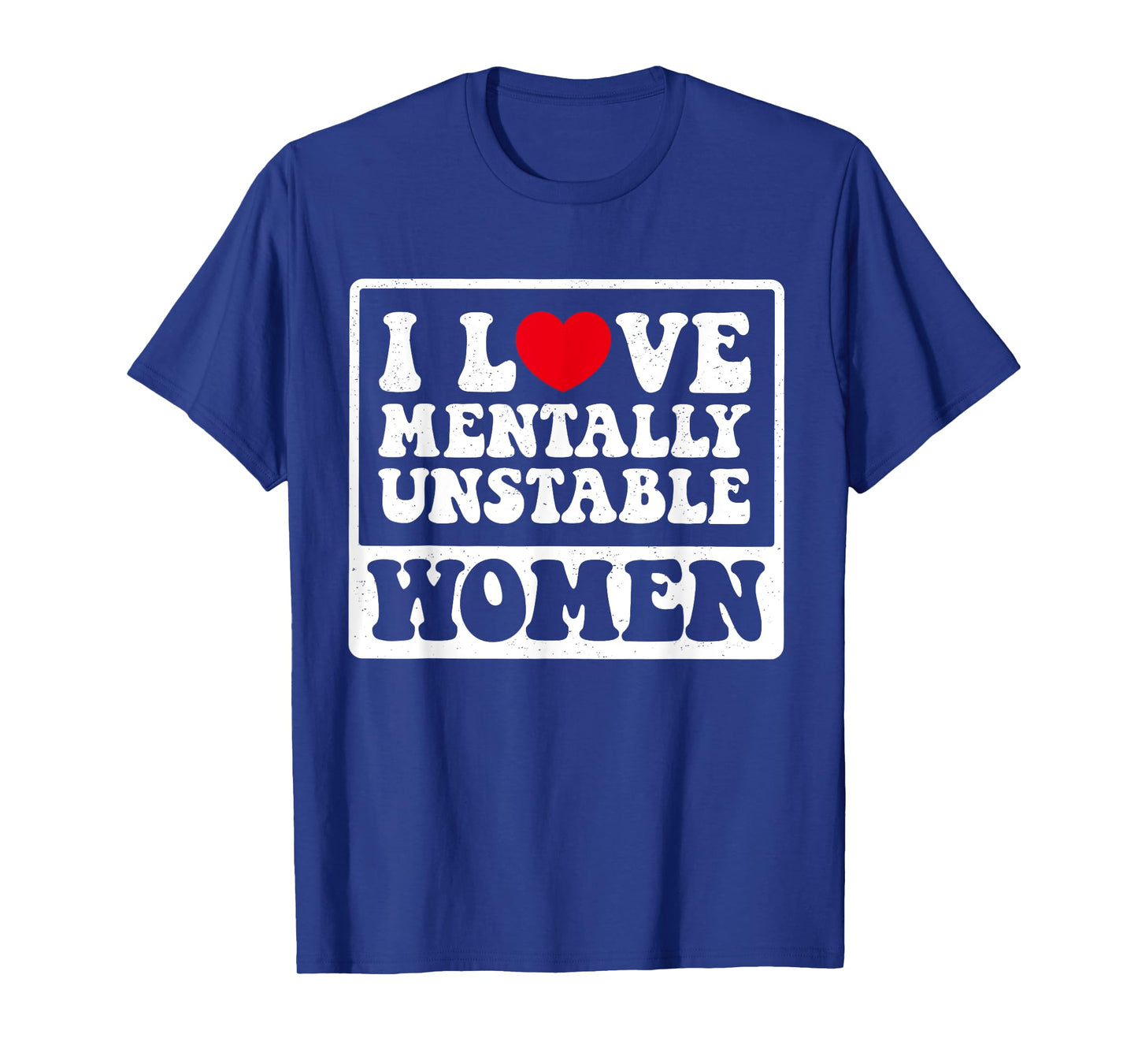 I Love Mentally Unstable Women Funny T-Shirt