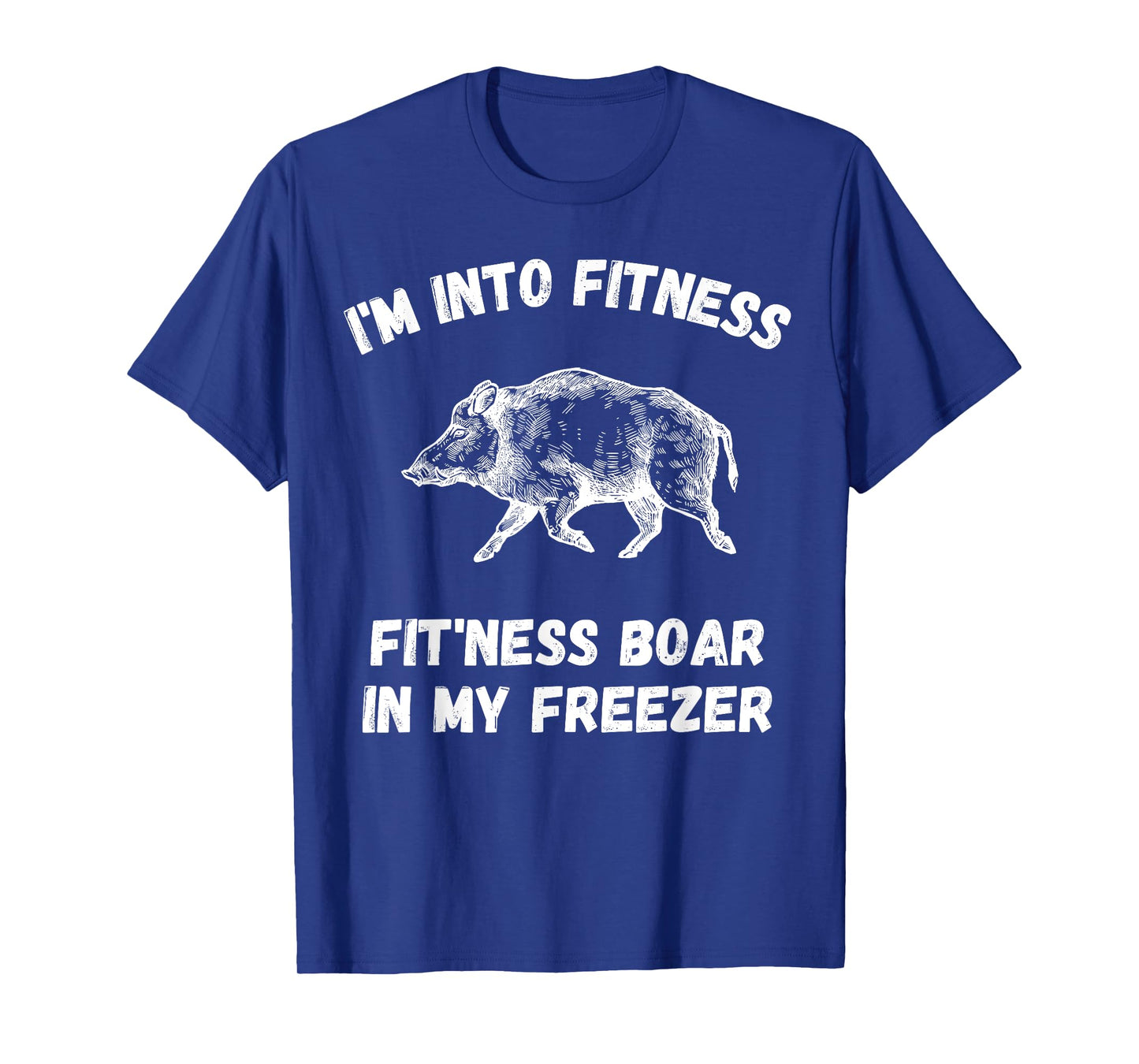 I'm Into Fitness Fit'Ness Boar In My Freezer Pig Hog Hunter T-Shirt