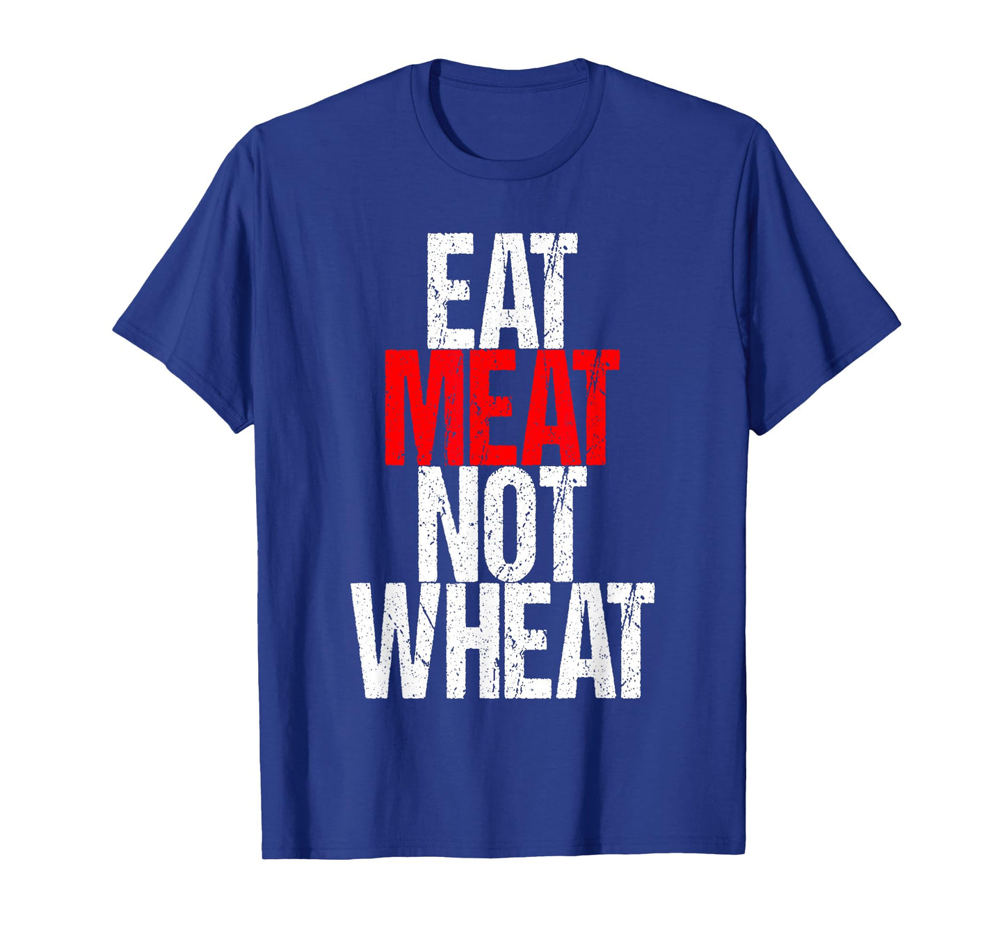 Eat Meat Not Wheat Funny Meat Eater Carnivore T-Shirt