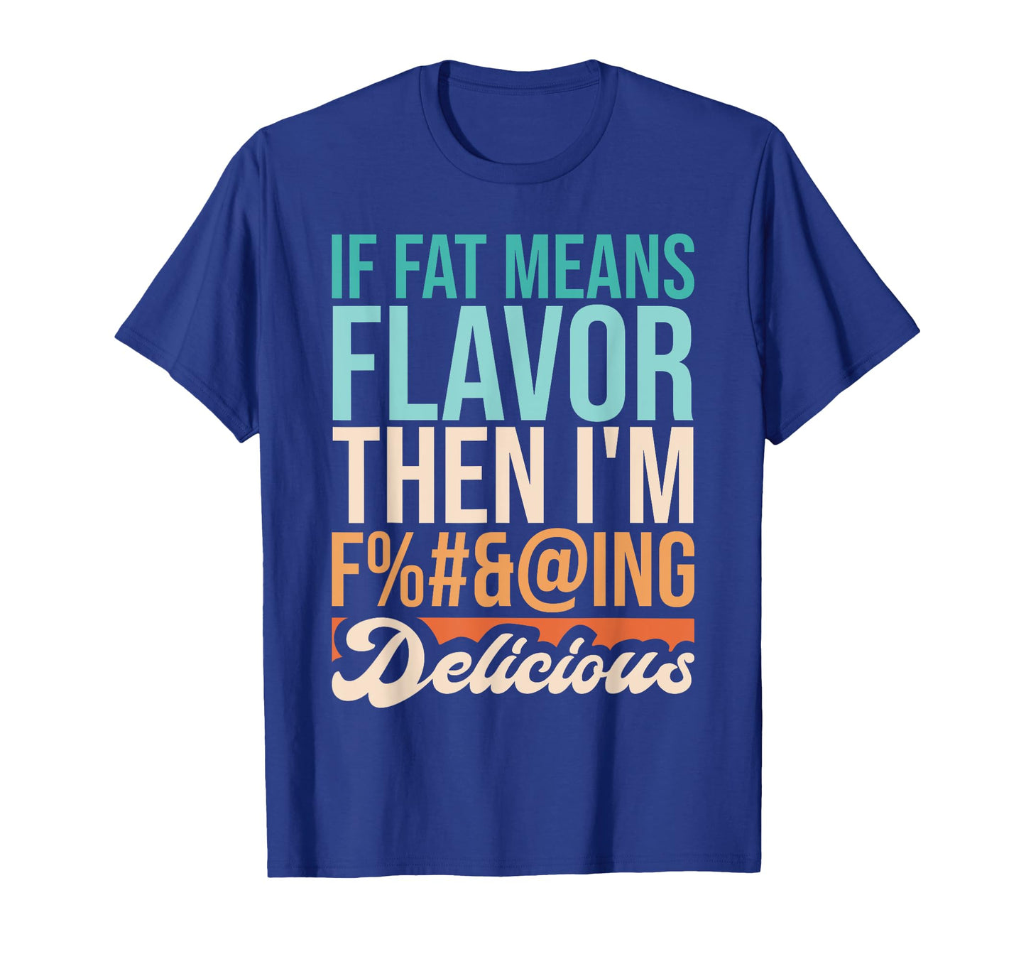 Funny Design If Fat Means Flavor Then I'm Delicious T-Shirt