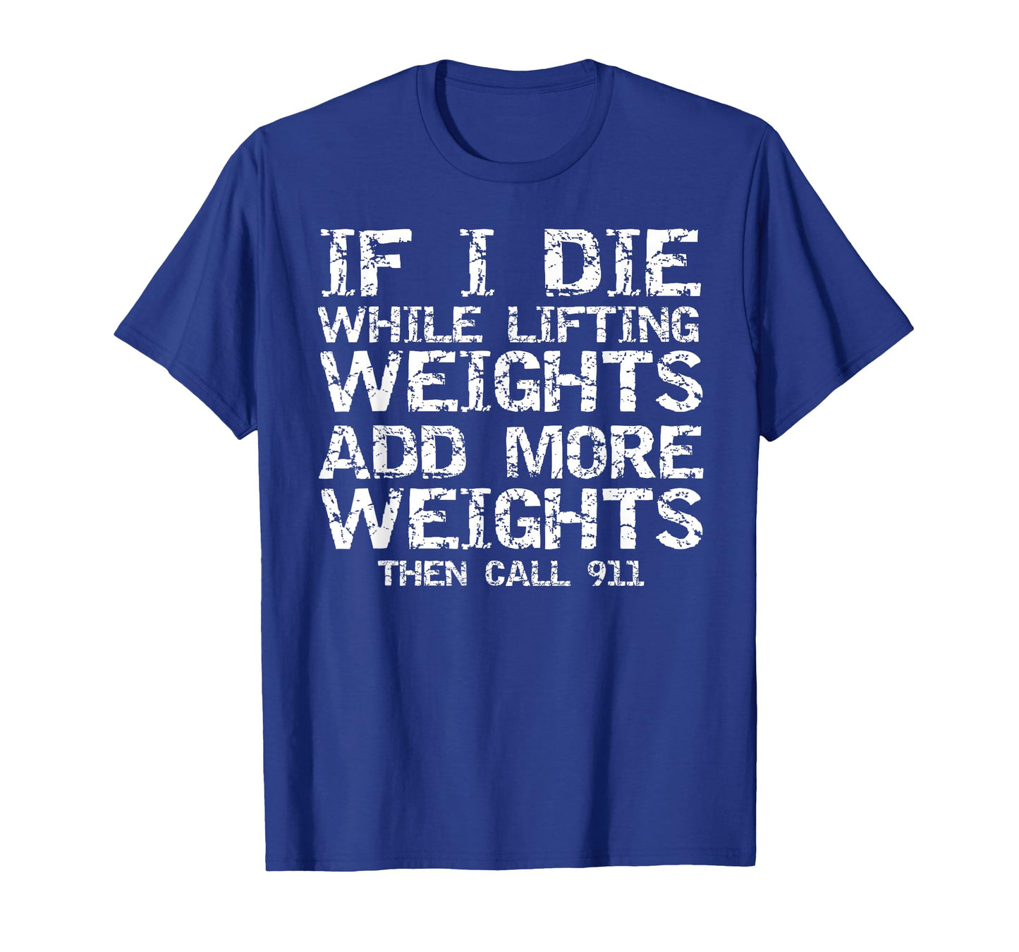 Funny If I Die While Lifting Weights Add More & Call 911 T-Shirt