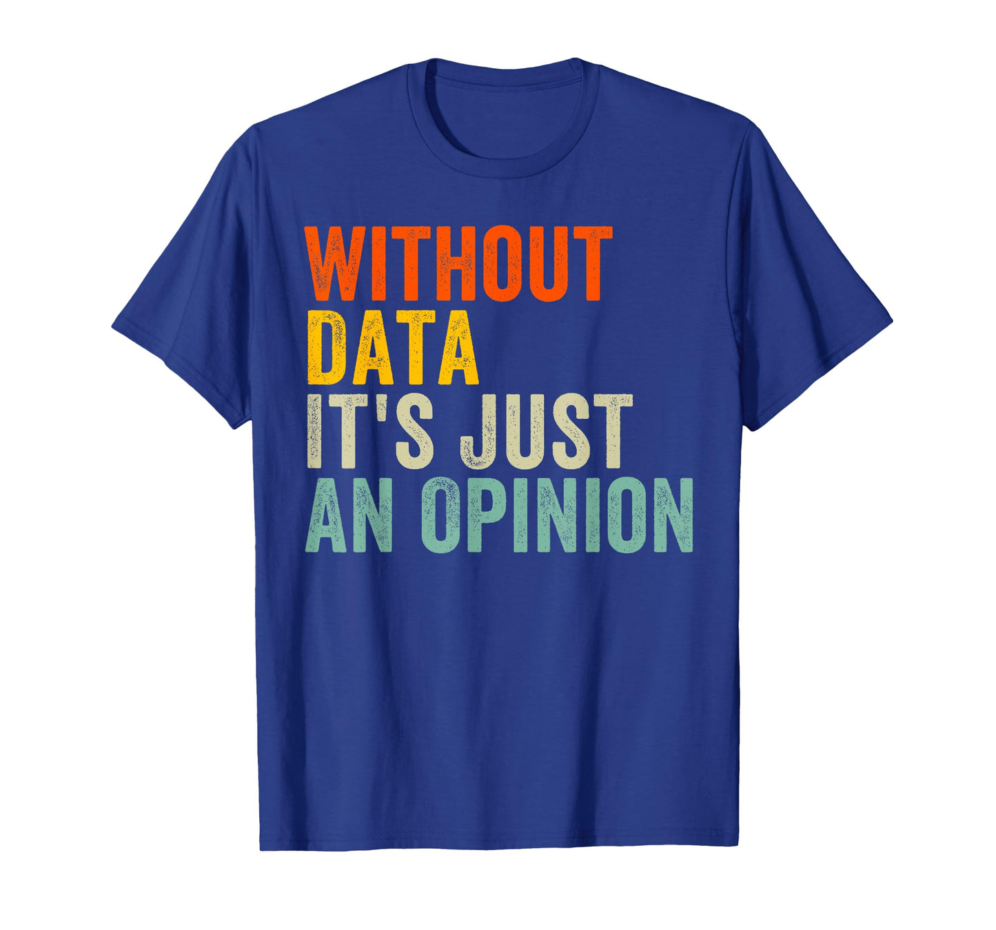 Without Data It's Just An Opinion T-Shirt