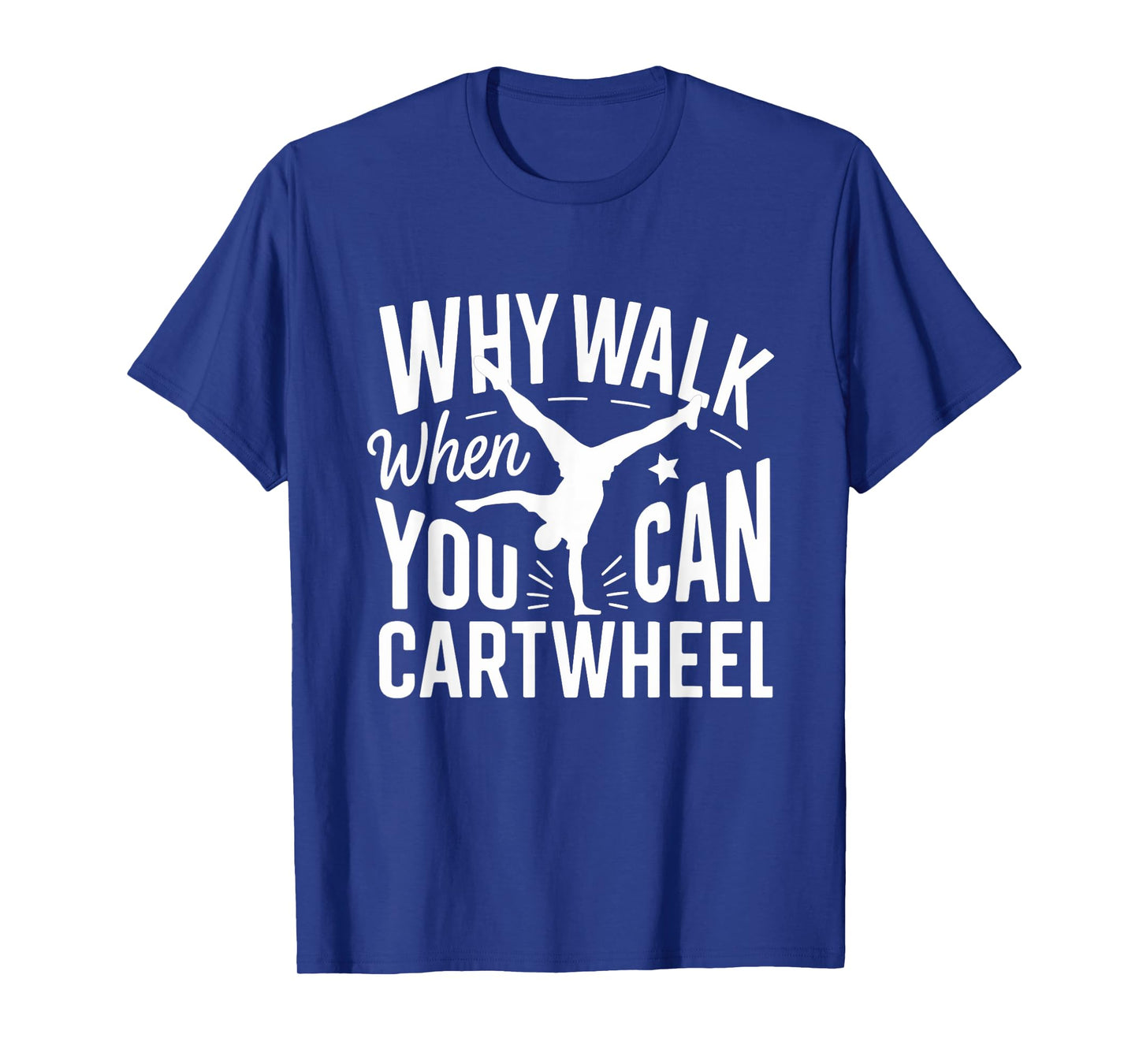 Why Walk When You Can Cartwheel Funny Gymnastic Women Girls T-Shirt