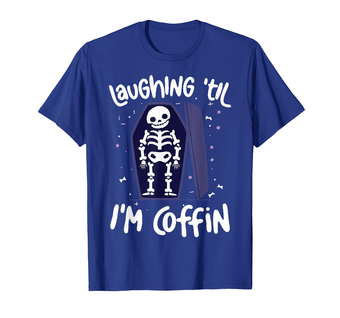 Laughing Till I'm Coffin Skeleton, Funny Skeleton Halloween T-Shirt