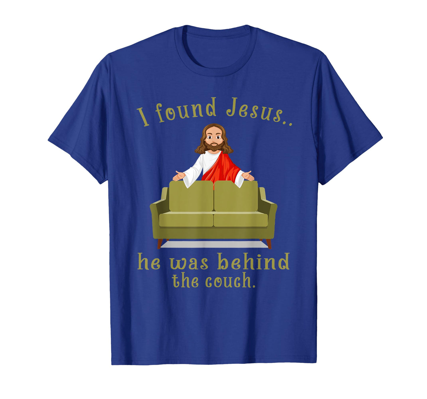 I Found Jesus He Was Behind The Couch T-Shirt