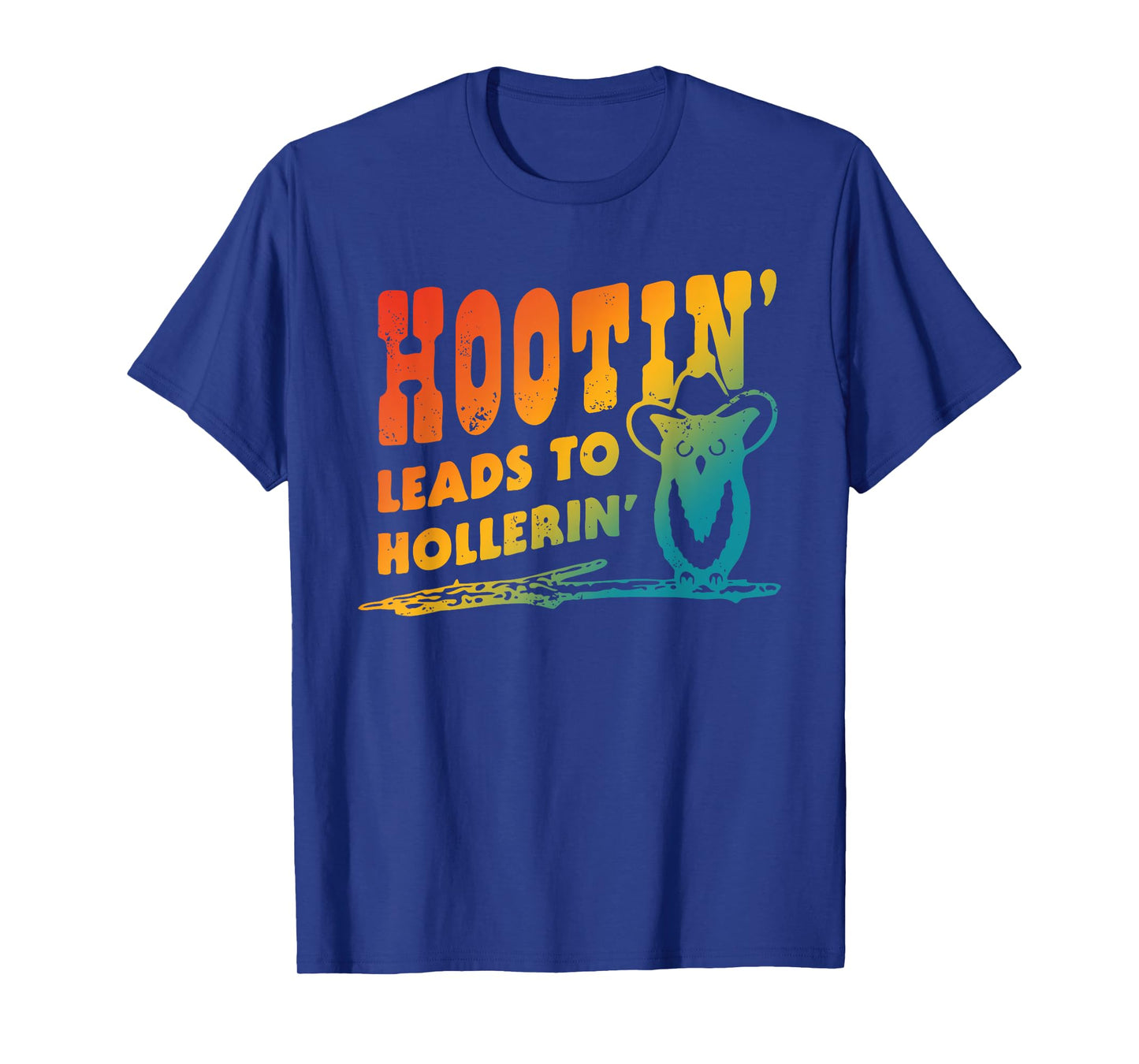 Hootin' Leads To Hollerin' Apparel T-Shirt