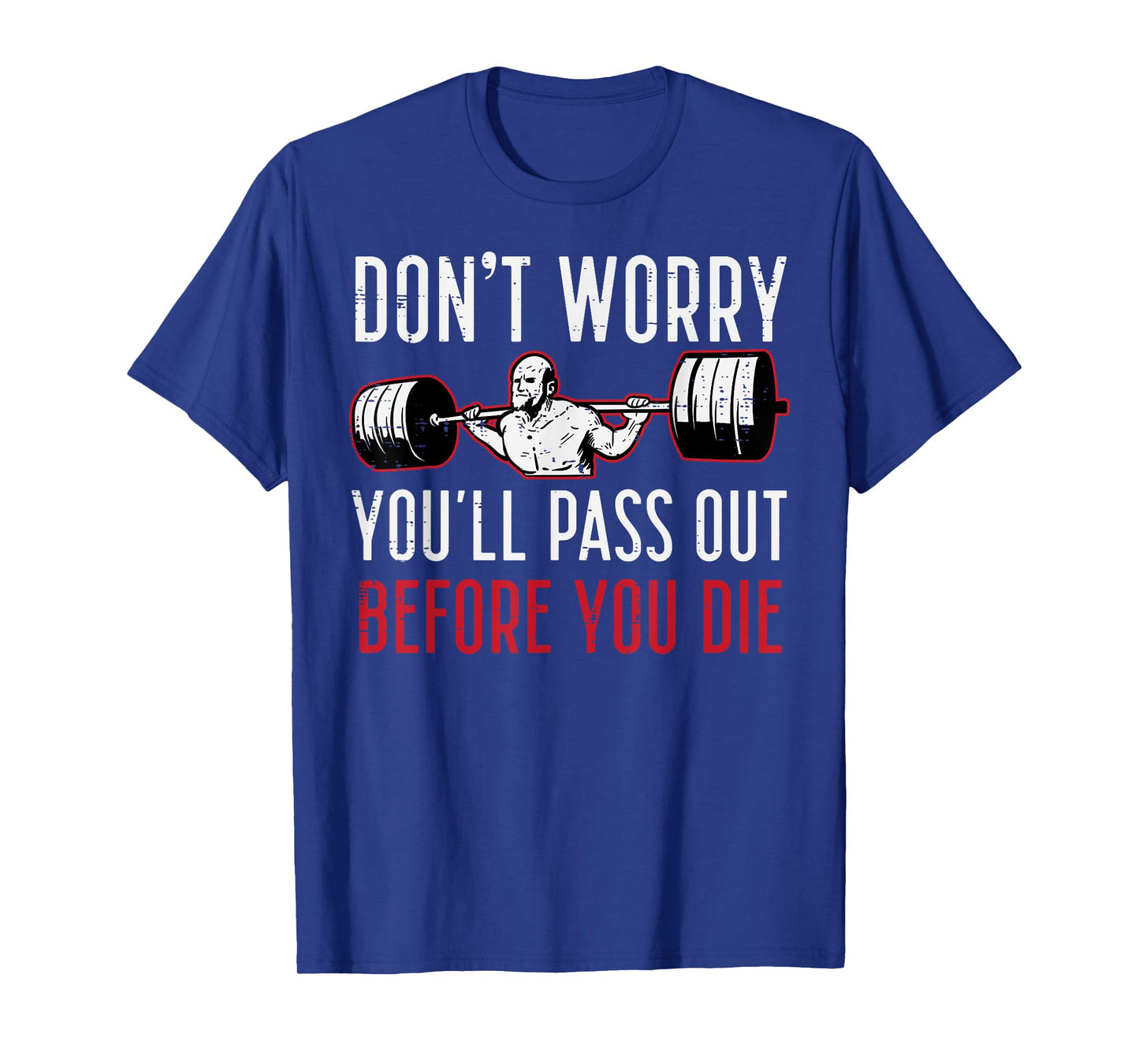 Dont Worry Youll Pass Out Before Die Gym Funny Workout Men T-Shirt