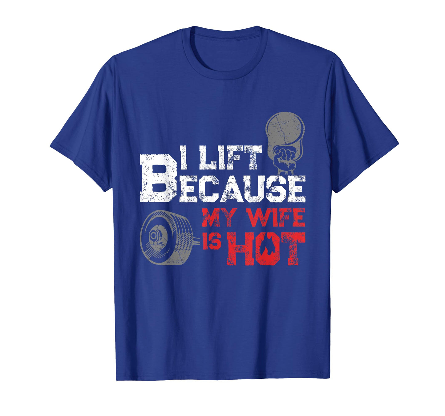 I Lift Because My Wife is Hot Fitness Workout Gym Gift T-Shirt