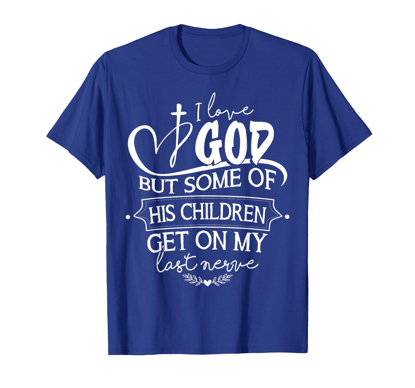 I Love God But Some Of His Children Get On My Last Nerve T-Shirt