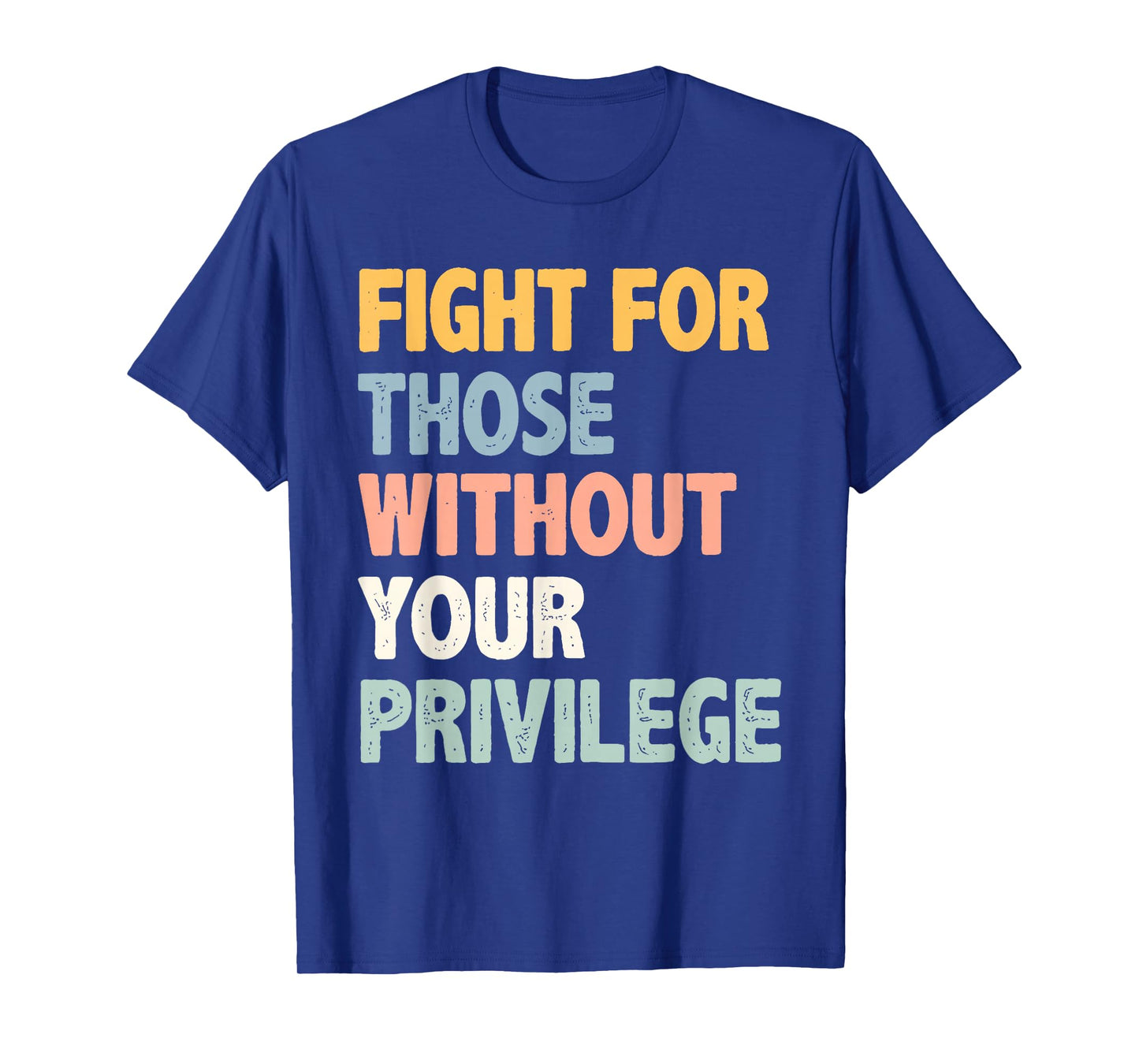 Fight For Those Without Your Privilege for Men Women T-Shirt