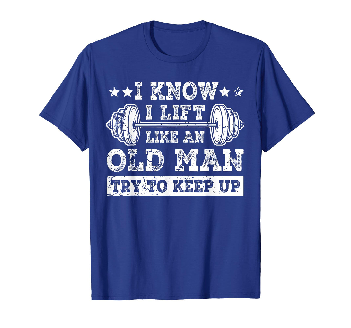 I Know I Lift Like An Old Man Try To Keep Up Weightlifting T-Shirt