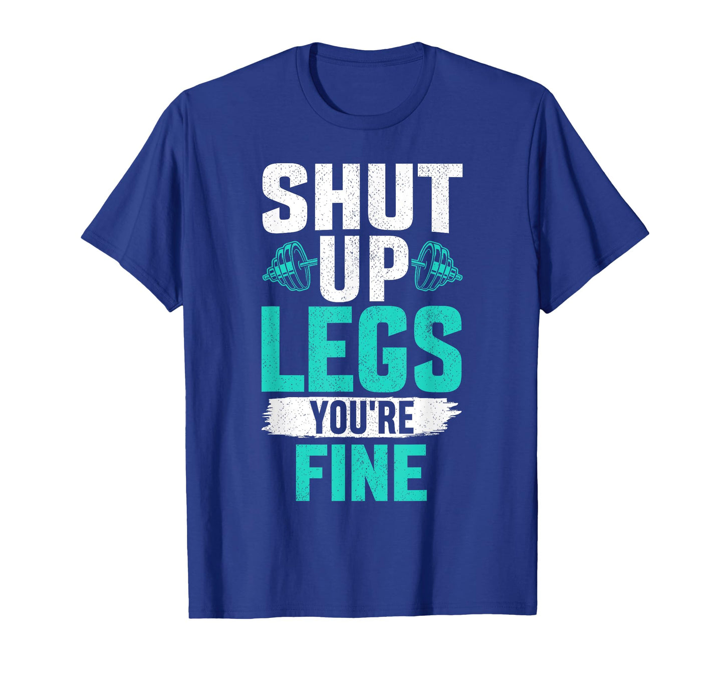 Shut Up Legs You're Fine - Funny Workout T-Shirt