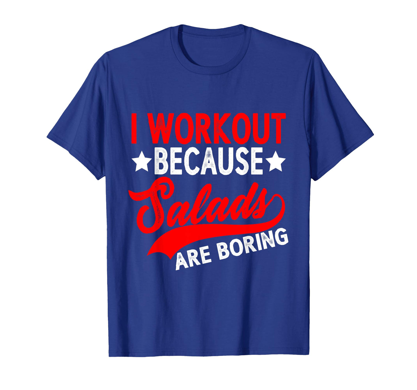 I Workout Because Salads Are Boring ----- T-Shirt