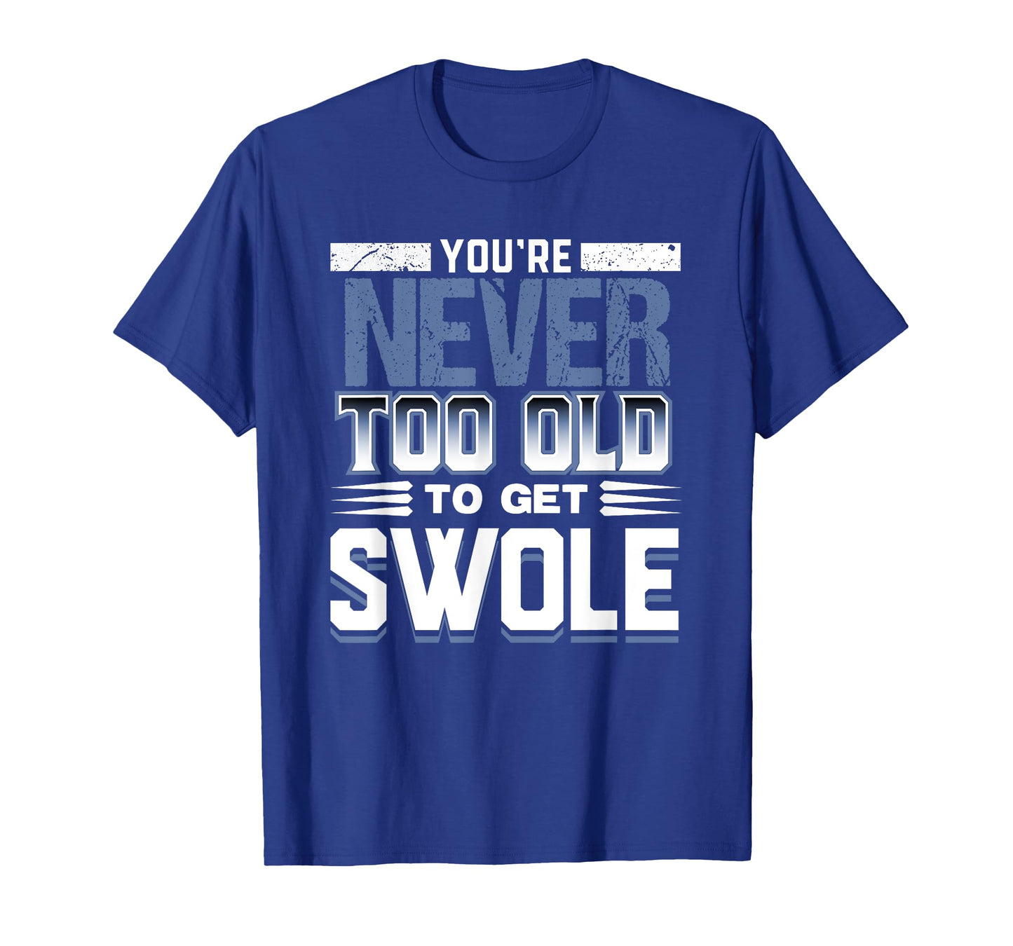 Birthday Workout Shirt - Youre Never Too Old to Get Swole T-Shirt