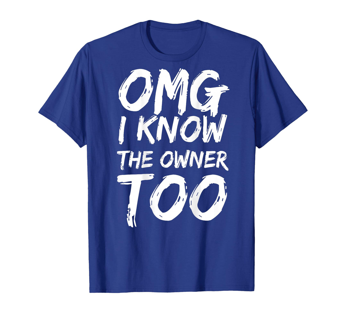OMG I Know The Owner Too (on Back) T-Shirt