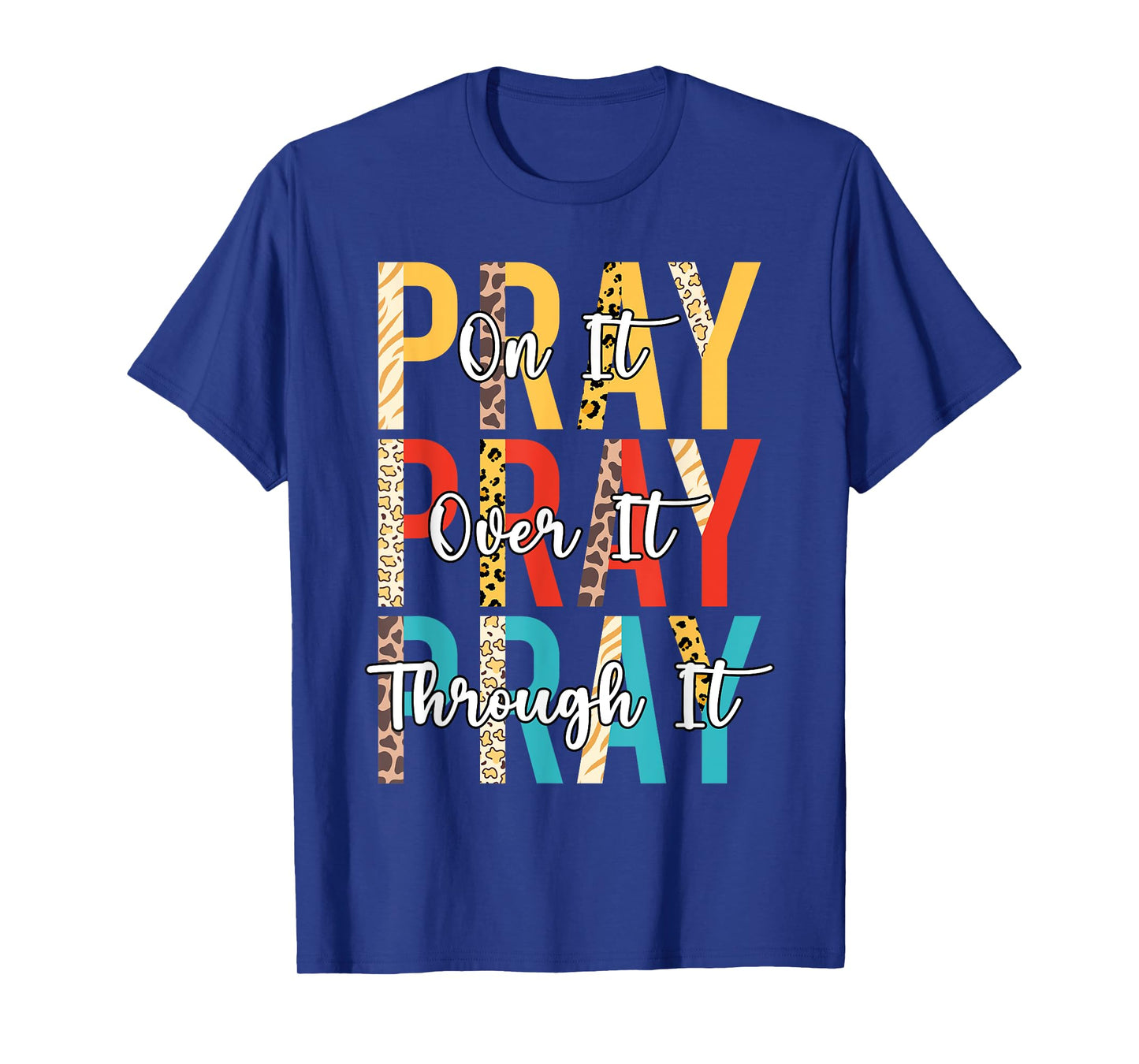 PRAY ON PRAY OVER IT PRAY THROUGH IT Christian Faith GOD T-Shirt