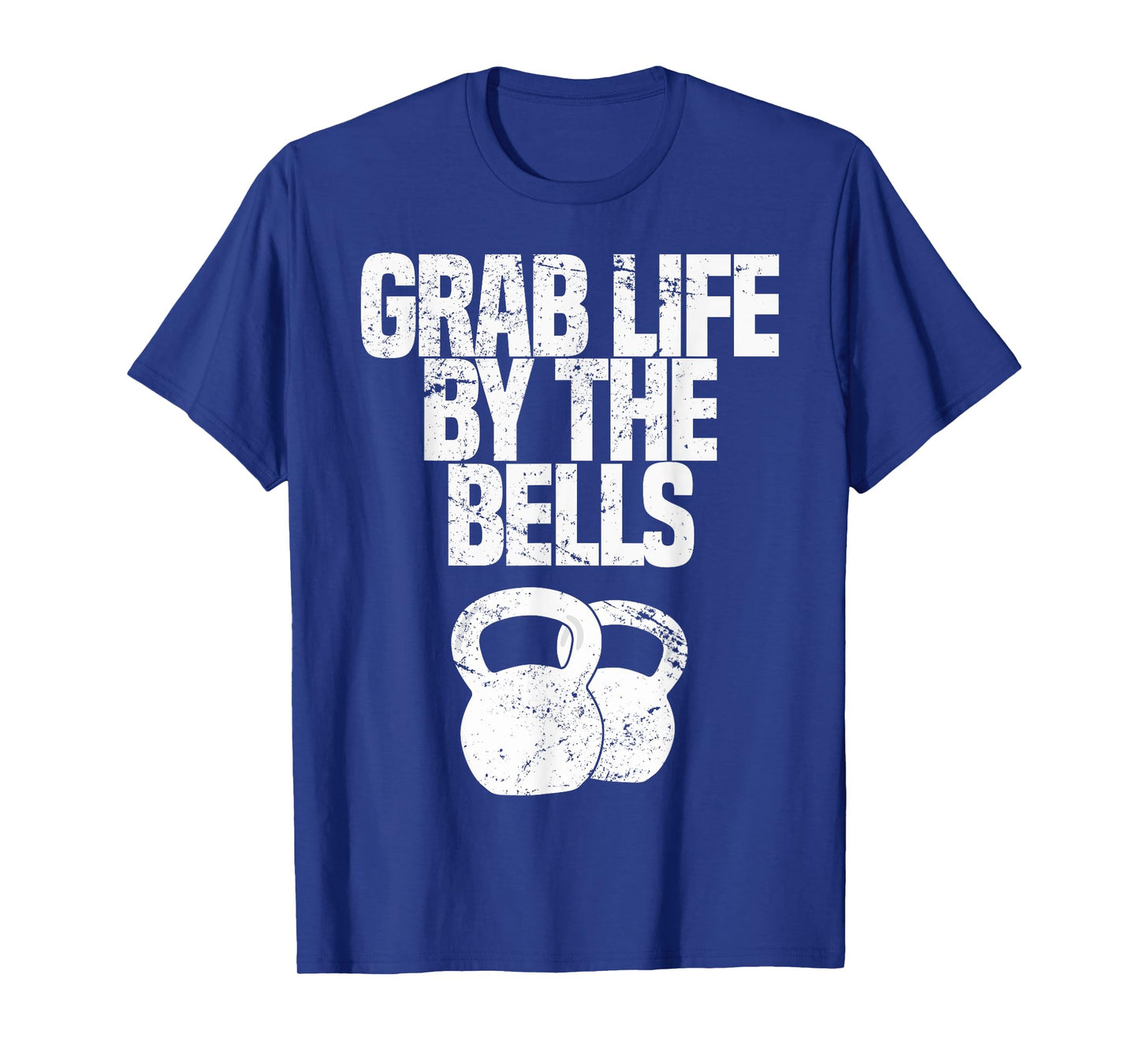 Grab Life By The Bells, Kettlebells Workout Funny T-Shirt T-Shirt