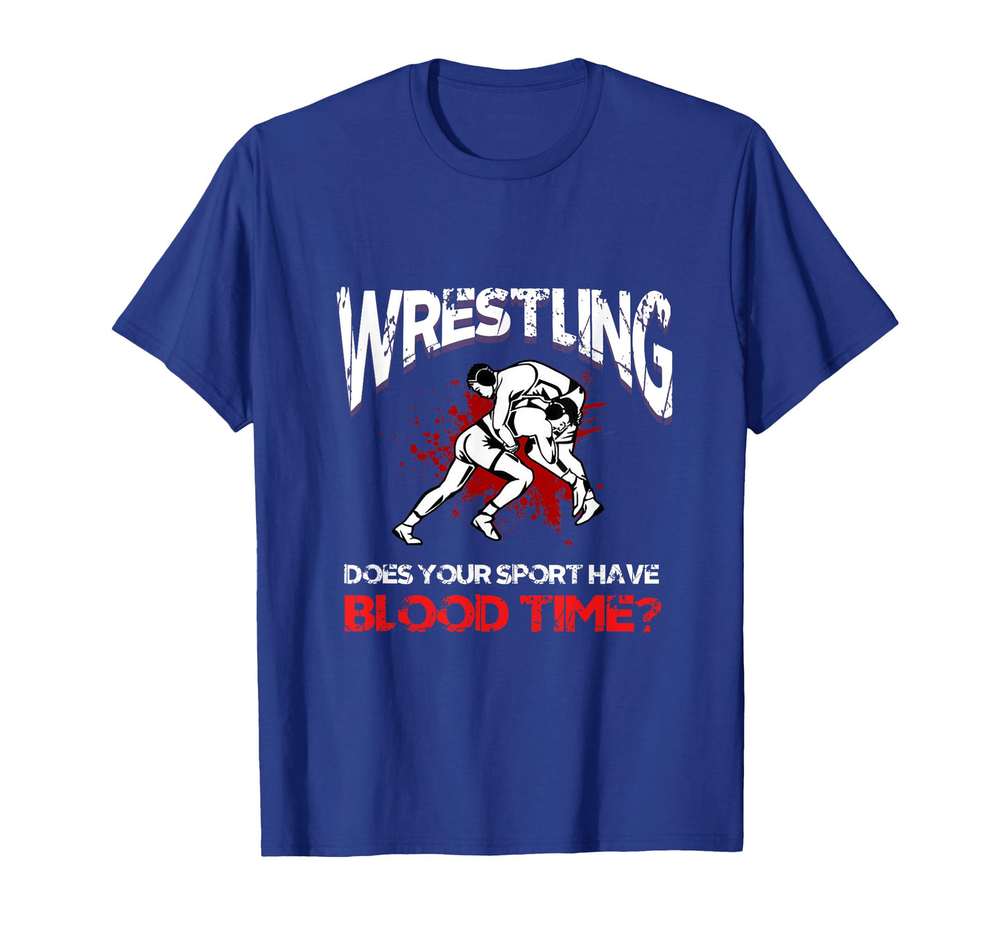 Wrestling. Does your sport have a blood time? Backflip sports? T-Shirt