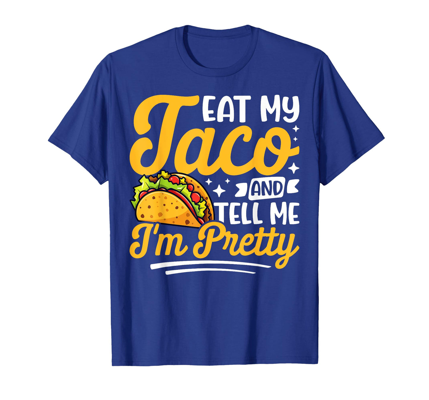 Eat my taco and tell me I'm pretty Celebrating Taco Lovers T-Shirt