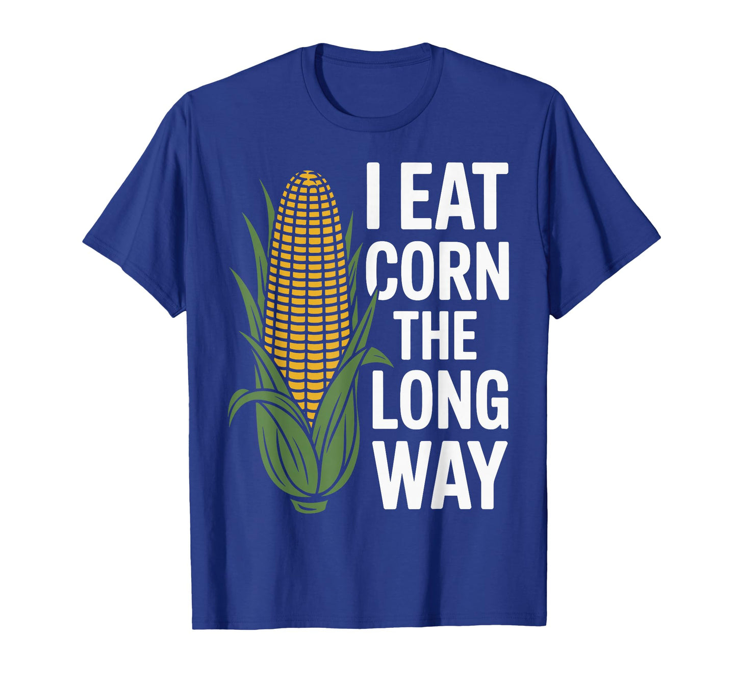 I Eat Corn The Long Way Funny Corn Lovers For Men Women T-Shirt