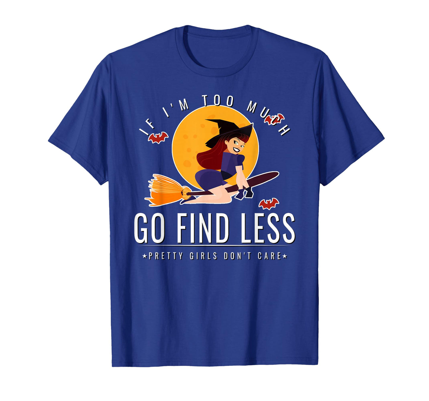 If Im Too Much Go Find Less Flying Witch Broomstick Design T-Shirt