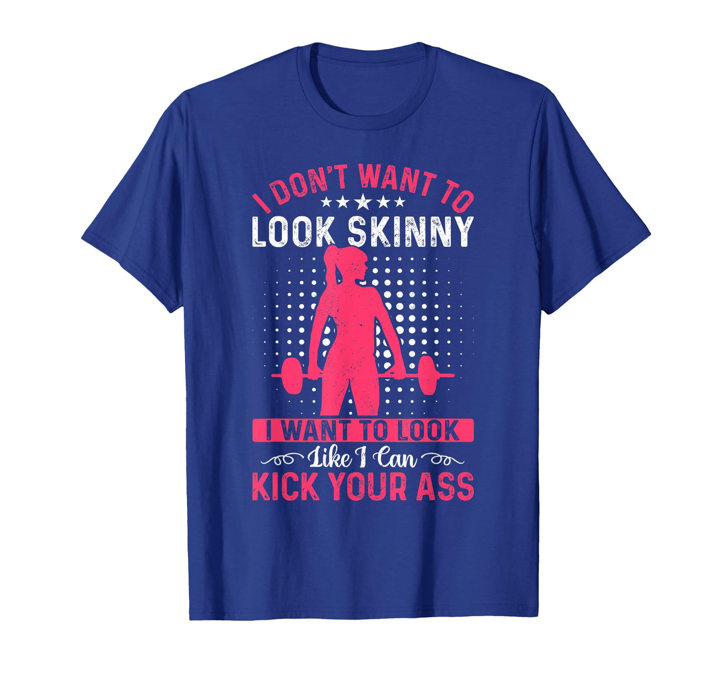 I Don't Want To Look Skinny Funny Workout Kick Your Gym Ass T-Shirt