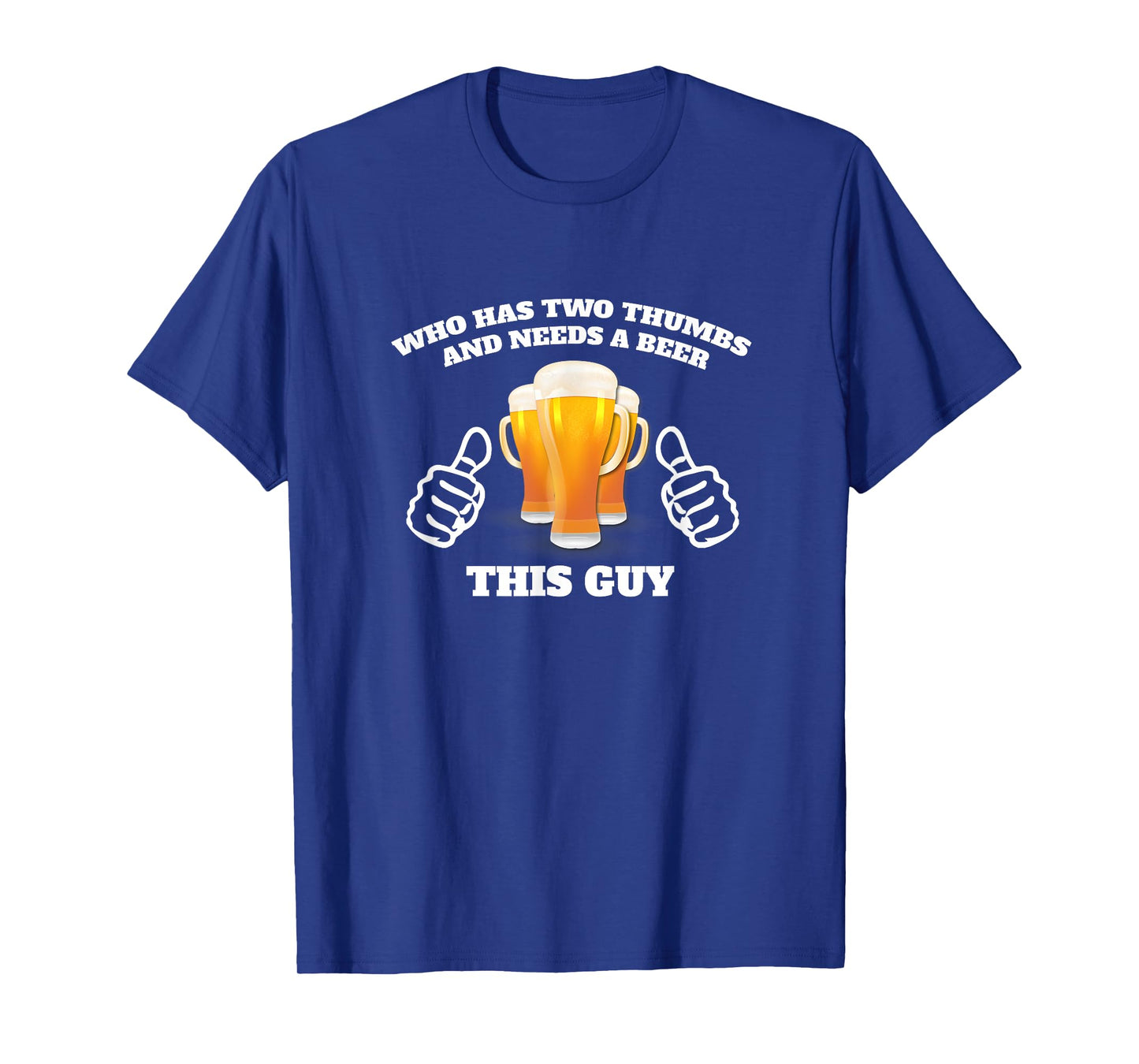 Who Has Two Thumbs and Needs A Beer This Guy Funny T-Shirt