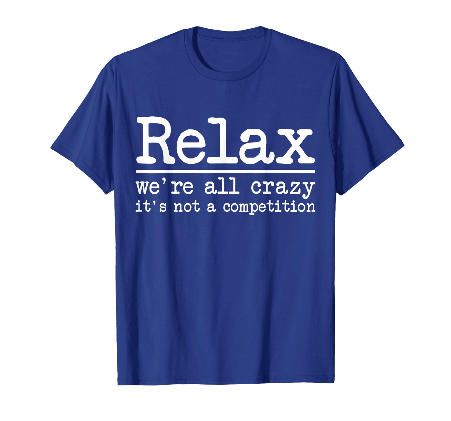 Relax We're All Crazy It's Not A Competition Funny Men Women T-Shirt