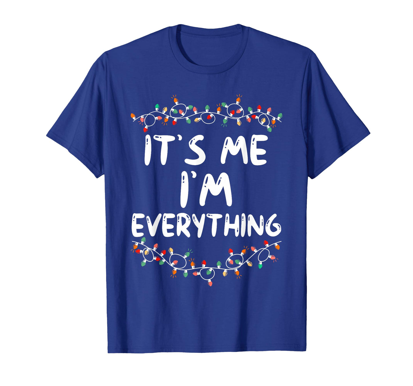 I Have Everything I Want for Christmas Its Me I'm Everything T-Shirt
