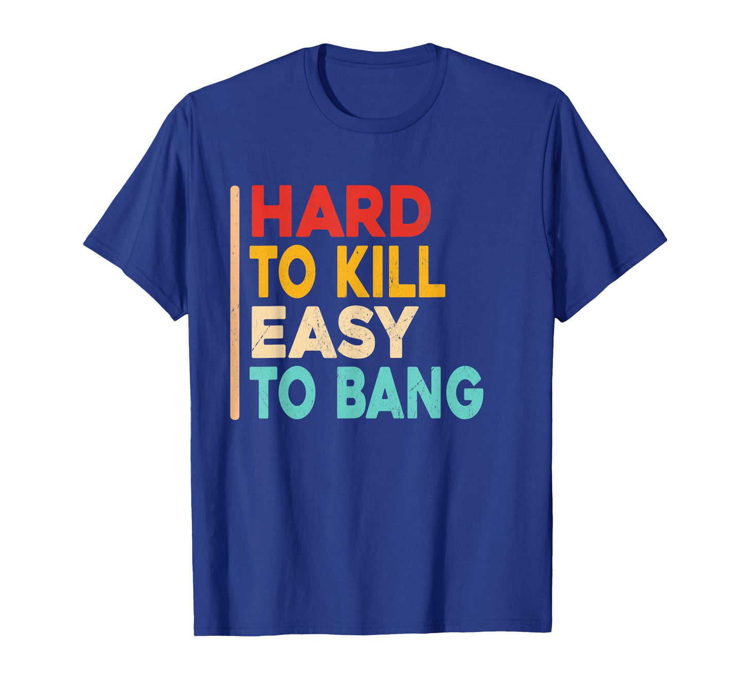 Hard to Kill Easy to Bang - Funny Sarcasm Adult Vintage T-Shirt