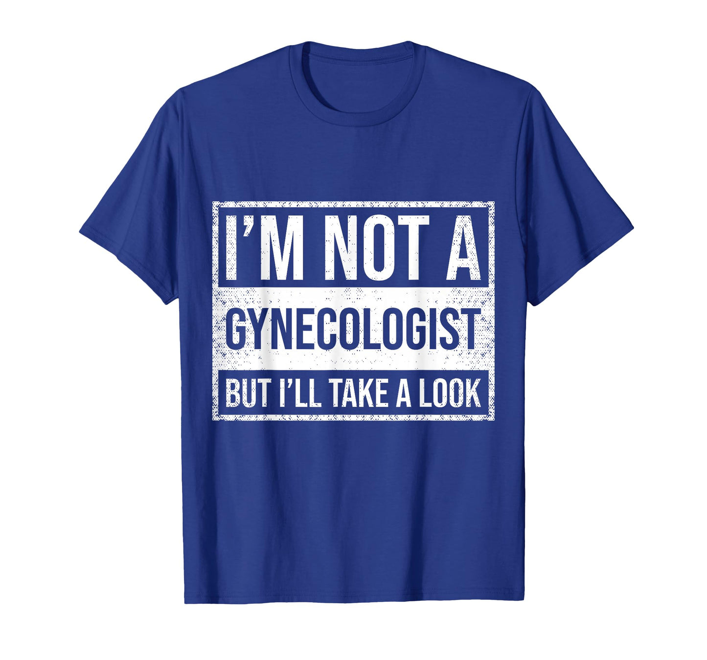 I'm Not A Gynecologist But I'll Take A Look T-Shirt