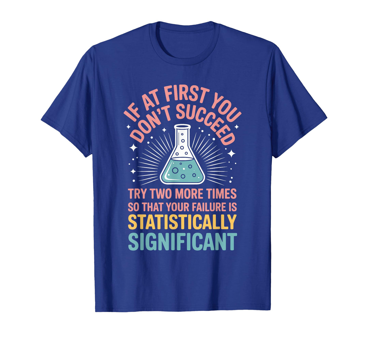 If At First You Don't Succeed Try Two More Times Science T-Shirt