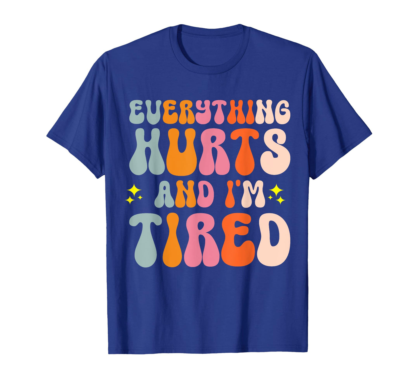Everything Hurts And I'm Tired T-Shirt
