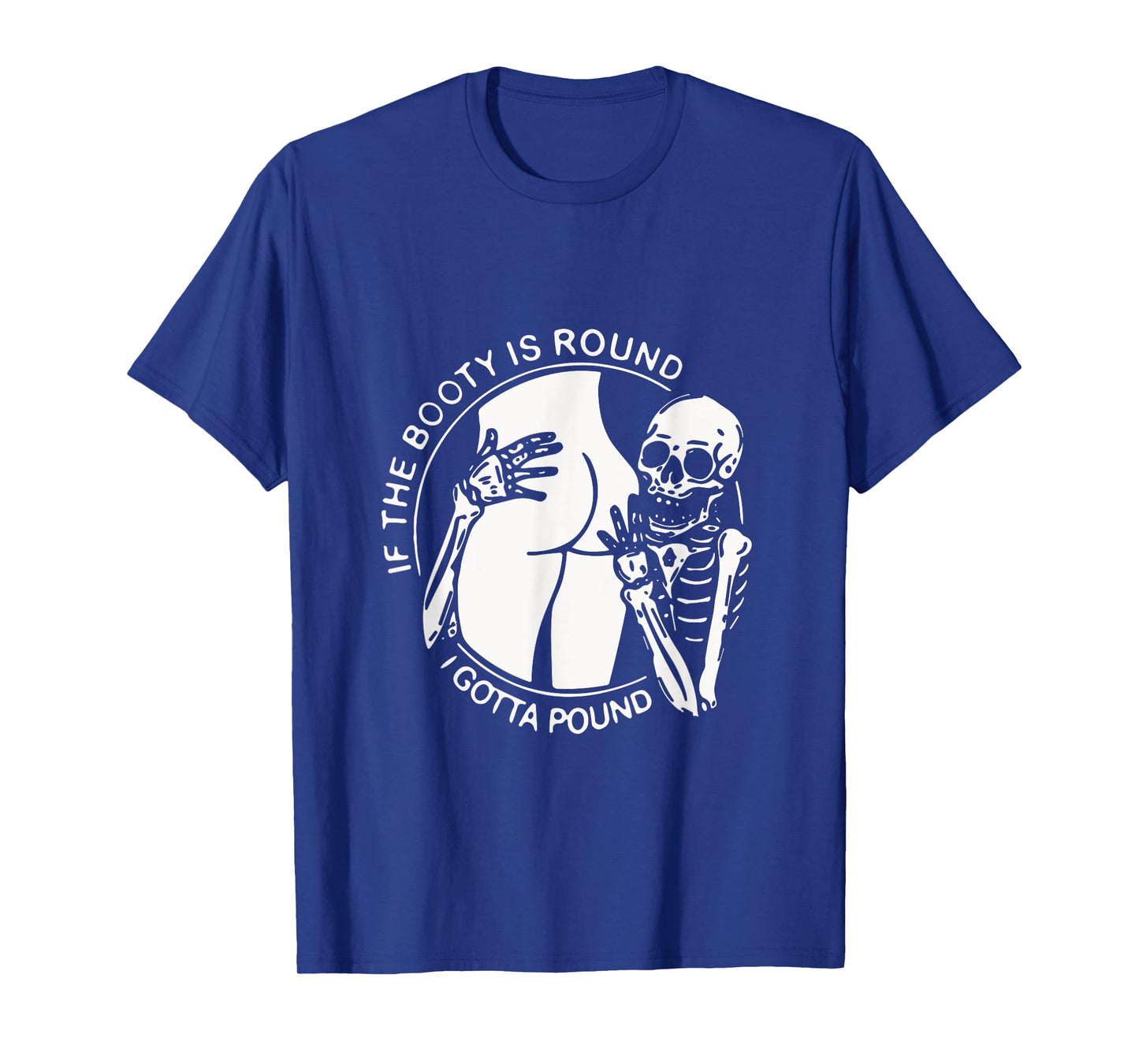 If The Booty Is Round I Gotta Pound Men Gift Tee Funny T-Shirt