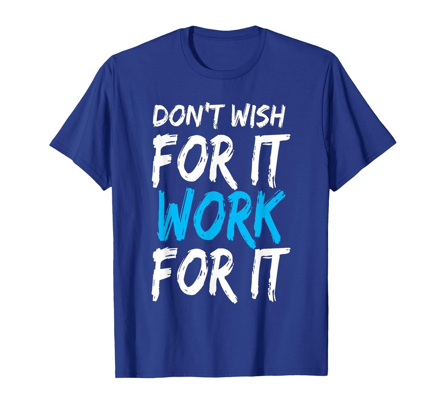 Don't Wish for It Work for It Shirt