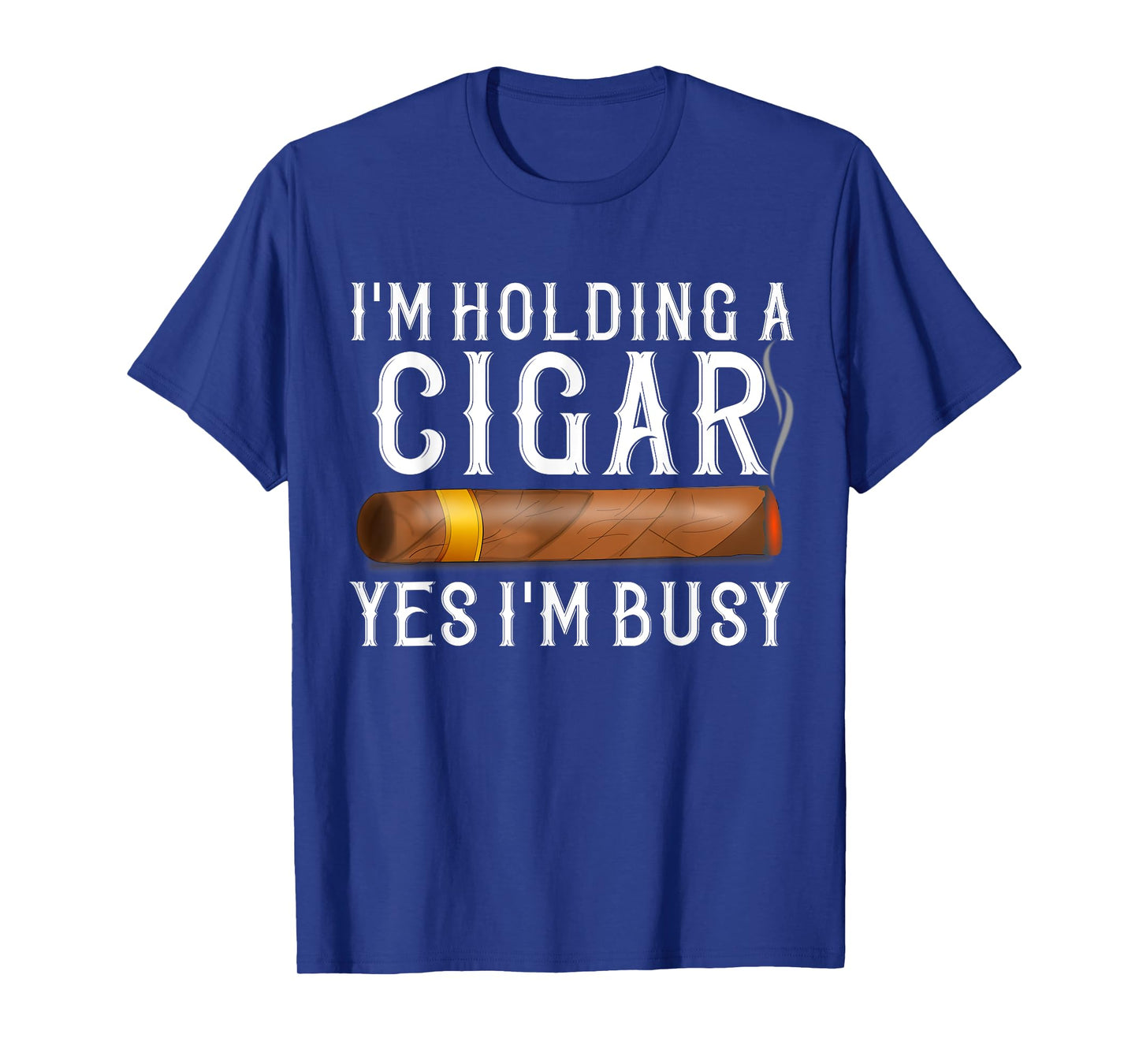 Im Holding A Cigar Yes Im Busy Shirt Funny Father's Day Gift T-Shirt