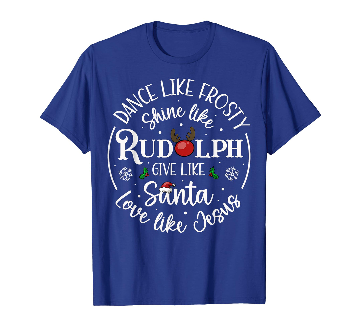 Dance Like Frosty Shine Like Rudolph Love Like Jesus Xmas T-Shirt