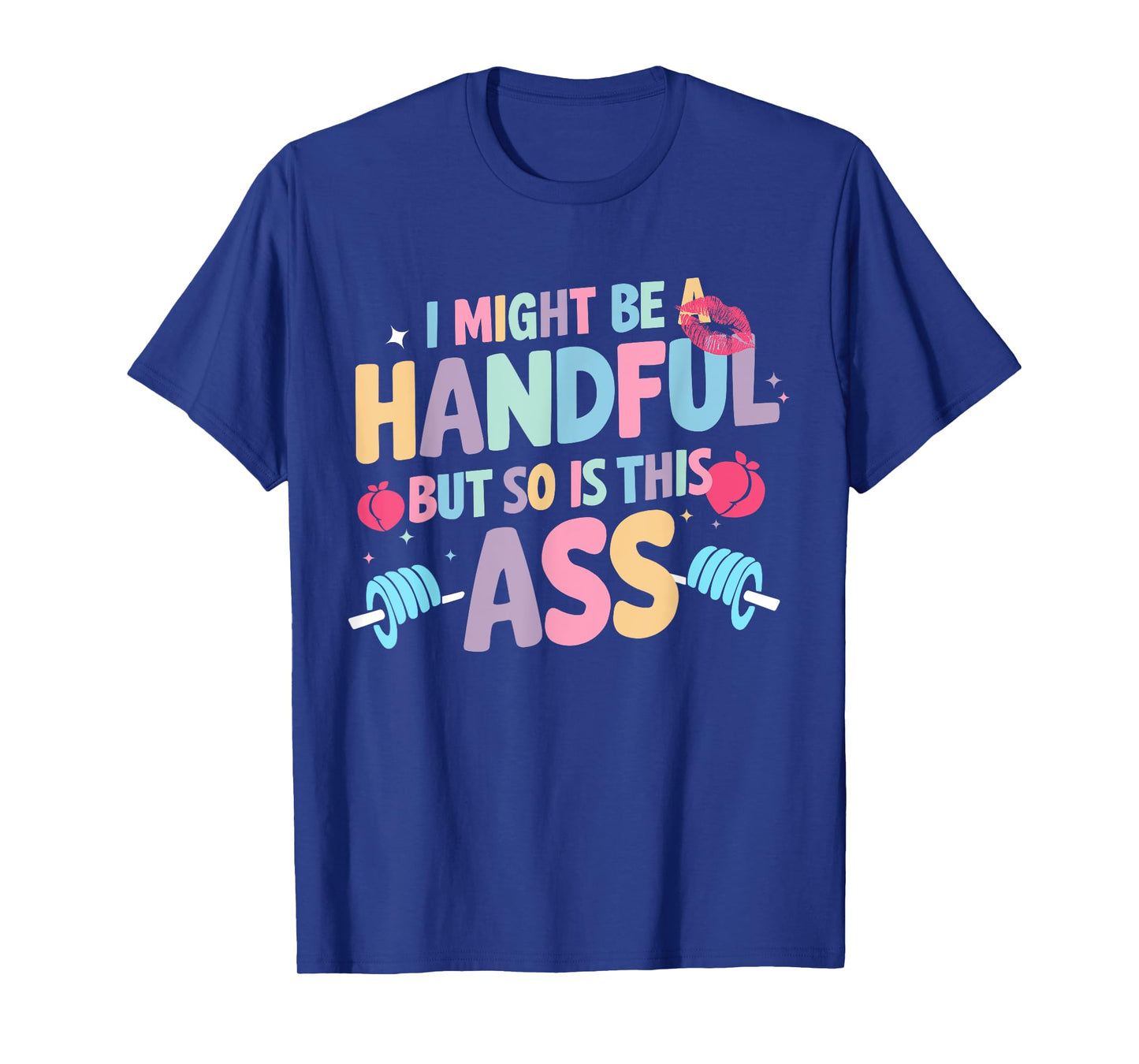 I Might Be A Handful But So Is This Ass Workout Gym Quote T-Shirt