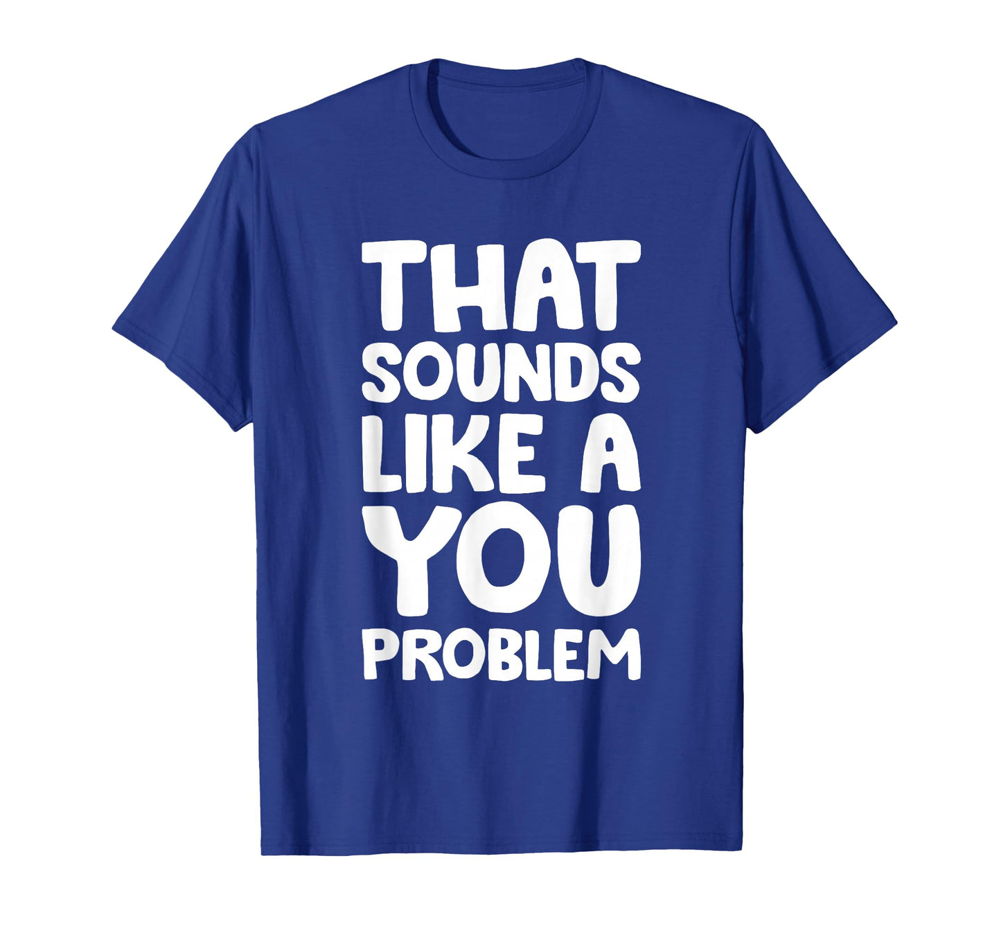 That Sounds Like A You Problem Humorous Sayng T-Shirt