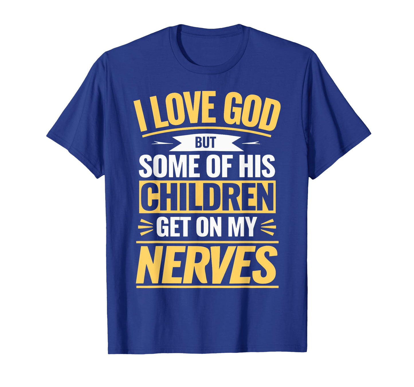 I Love God But Some Of His Children Get On My Nerves T-Shirt