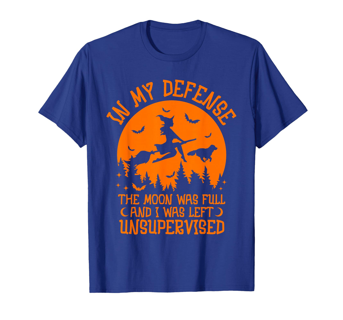 in My Defense The Moon was Full and I was Left Unsupervised T-Shirt