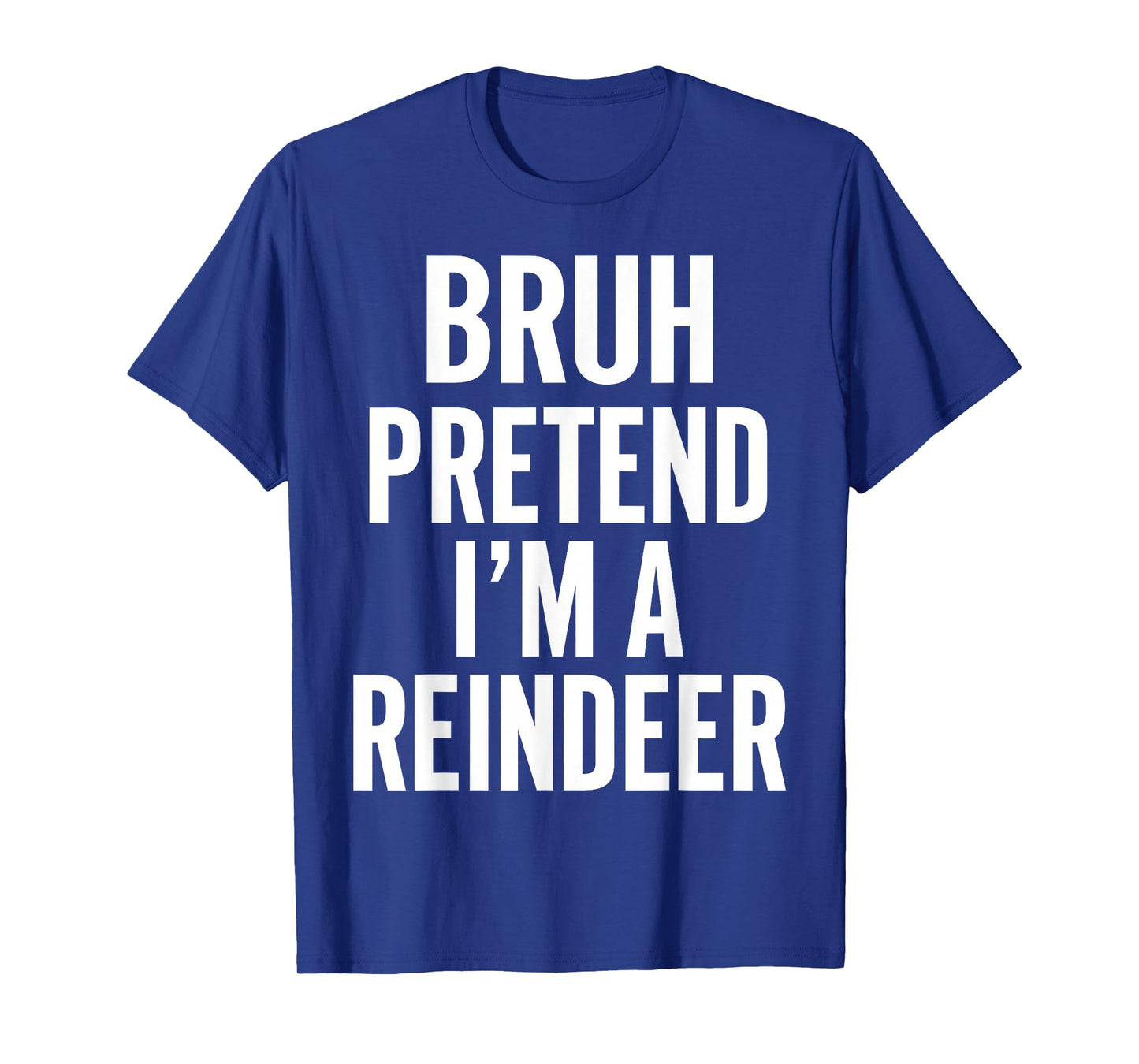 Bruh Pretend I'm A Reindeer Christmas Matching Xmas Costume T-Shirt