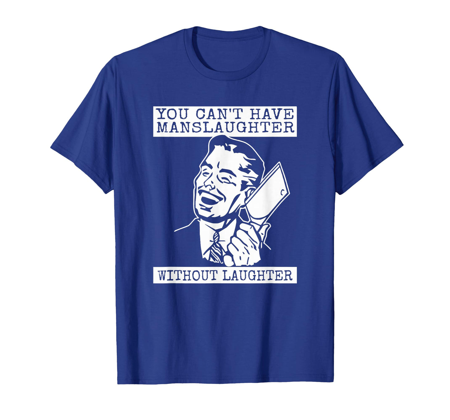 You Can't Have Manslaughter Without Laughter T-Shirt