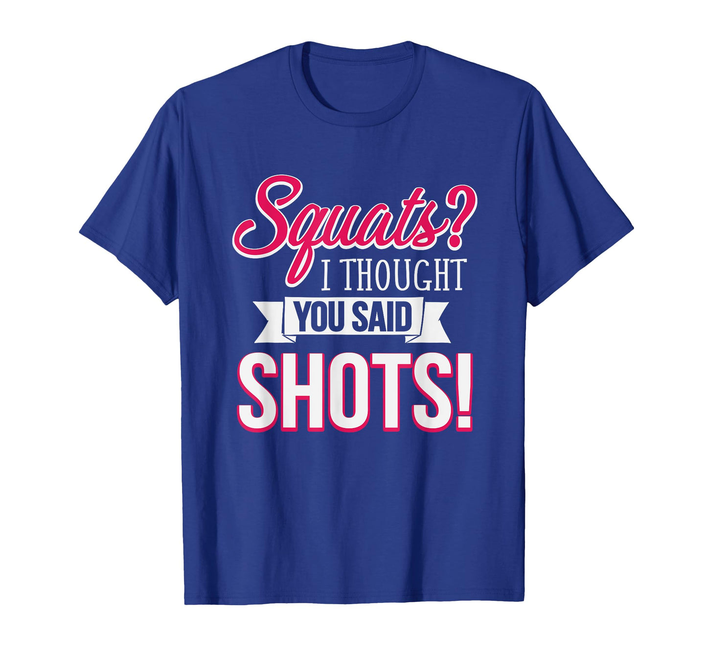 Squats I Thought You Said Shots Funny Workout T-Shirt