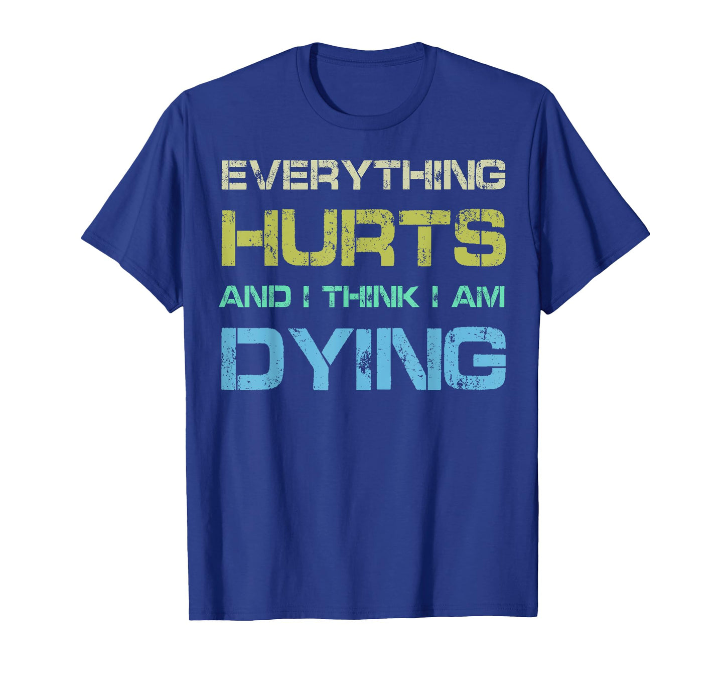 Everything Hurts & I Think I'm Dying Funny Gym Tee Workout T-Shirt