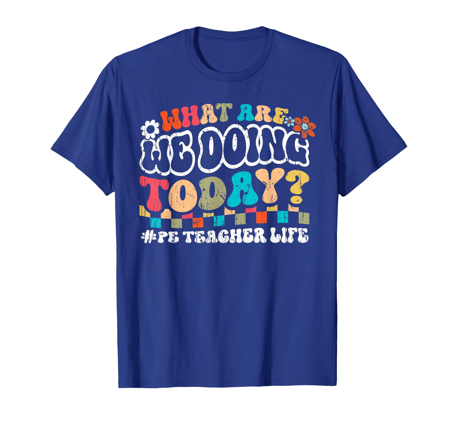 What Are We Doing Today PE Teacher Life Back to School Men Women T-Shirt
